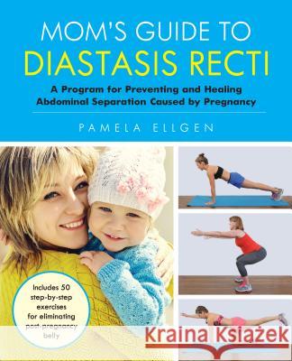 Mom's Guide to Diastasis Recti: A Program for Preventing and Healing Abdominal Separation Caused by Pregnancy