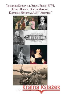 Theodore Roosevelt/Spring Rice in WWI, Joshua Barney, Dolley Madison, Elizabeth Monroe, & USN 