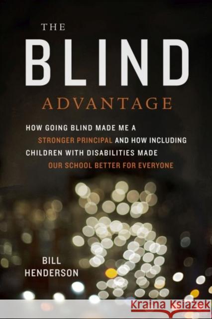 The Blind Advantage: How Going Blind Made Me a Stronger Principal and How Including Children with Disabilities Made Our School Better for E