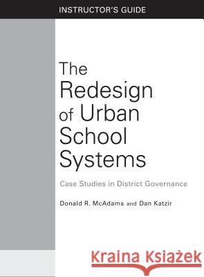 The Redesign of Urban School Systems: Instructor's Guide: Case Studies in District Governance