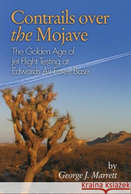 Contrails Over the Mojave: The Golden Age of Jet Flight Testing at Edwards Air Force Base