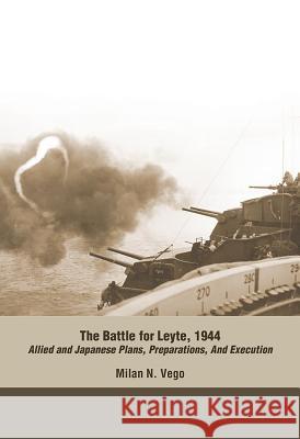 The Battle for Leyte, 1944: Allied and Japanese Plans, Preparations, and Execution