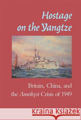 Hostage on the Yangtze: Britain China and the Amethyst Crisis of 1949