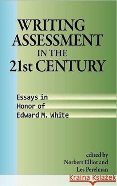 Writing Assessment in the 21st Century : Essays in Honor of Edward M. White