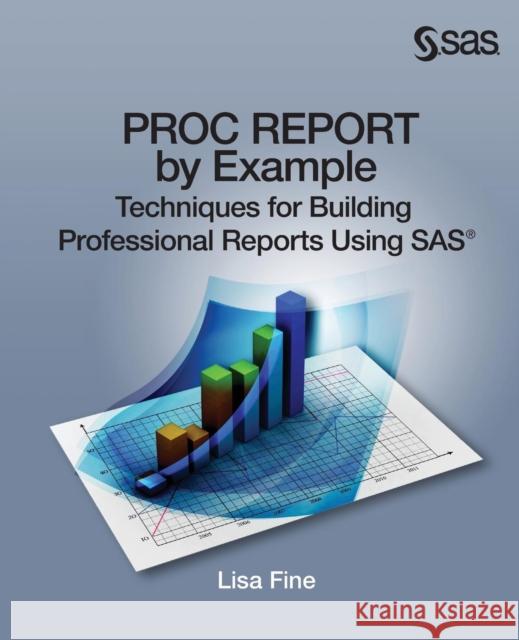 Proc Report by Example: Techniques for Building Professional Reports Using SAS