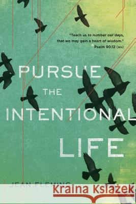 Pursue the Intentional Life: Teach Us to Number Our Days, That We May Gain a Heart of Wisdom. (Psalm 90:12)