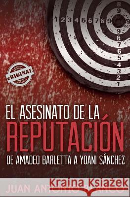 El asesinato de la reputación. De Amadeo Barletta a Yoani Sánchez