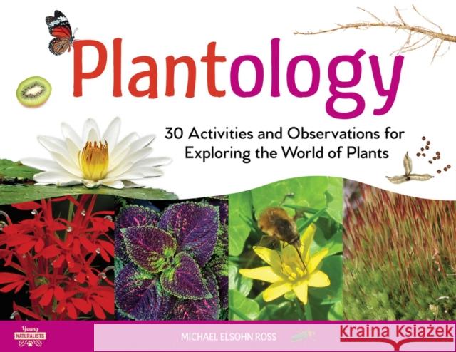 Plantology: 30 Activities and Observations for Exploring the World of Plantsvolume 5