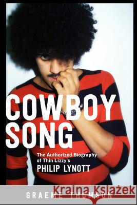 Cowboy Song: The Authorized Biography of Thin Lizzy's Philip Lynott