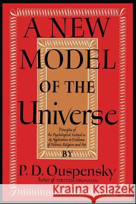 A New Model of the Universe: Principles of the Psychological Method In Its Application to Problems of Science, Religion, and Art