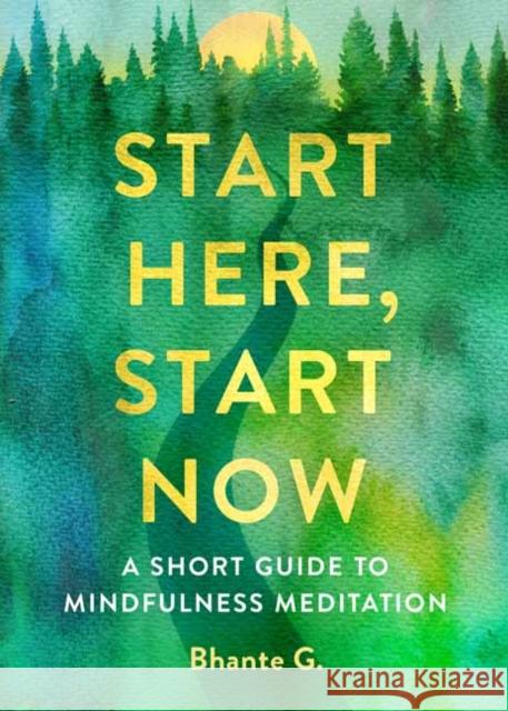 Start Here, Start Now: A Short Guide to Mindfulness Meditation