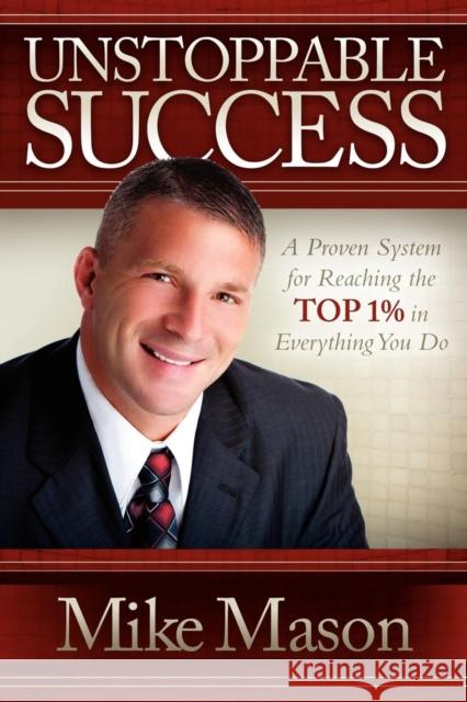 Unstoppable Success: A Proven System for Reaching the Top 1% in Everything You Do