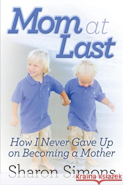 Mom at Last: How I Never Gave Up on Becoming a Mother