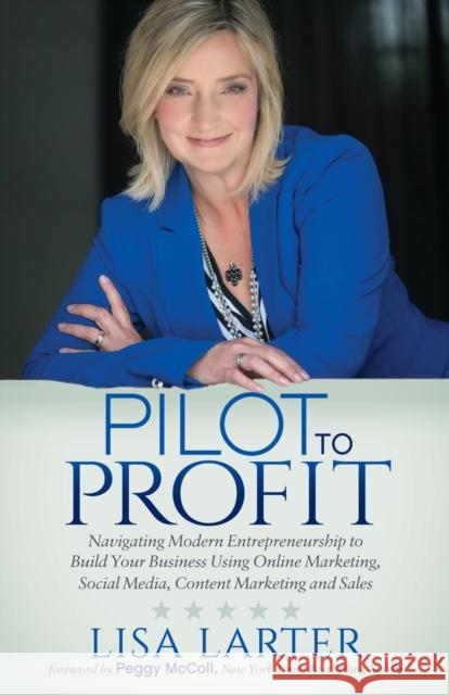 Pilot to Profit: Navigating Modern Entrepreneurship to Build Your Business Using Online Marketing, Social Media, Content Marketing and