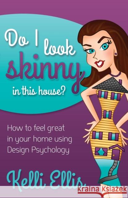 Do I Look Skinny in This House?: How to Feel Great in Your Home Using Design Psychology