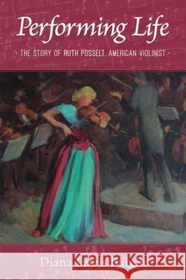 Performing Life: The Story of Ruth Posselt, American Violinist