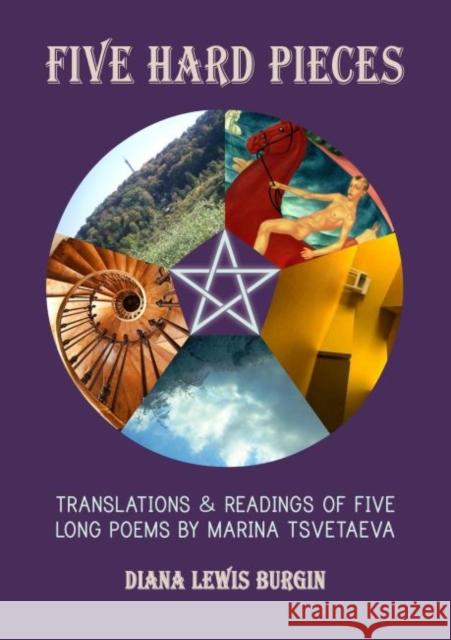 Five Hard Pieces: Translations and Readings of Five Long Poems by Marina Tsvetaeva