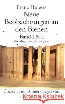 Franz Hubers Neue Beobachtungen an Den Bienen Vollstandige Ausgabe Band I & II Zweihundertjahrausgabe (1814-2014)