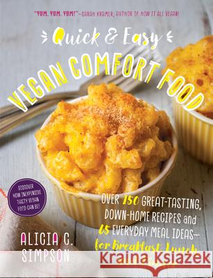 Quick and Easy Vegan Comfort Food: Over 150 Great-Tasting, Down-Home Recipes and 65 Everyday Meal Ideas--For Breakfast, Lunch, and Dinner