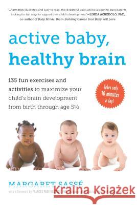 Active Baby, Healthy Brain: 135 Fun Exercises and Activities to Maximize Your Child's Brain Development from Birth Through Age 5 1/2