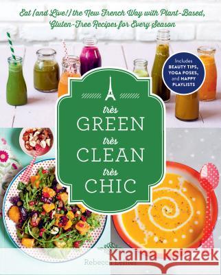 Très Green, Très Clean, Très Chic: Eat (and Live!) the New French Way with Plant-Based, Gluten-Free Recipes for Every Season