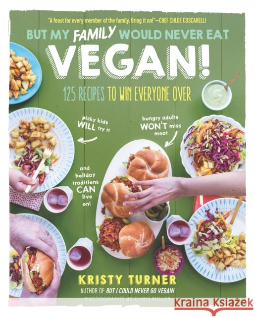But My Family Would Never Eat Vegan!: 125 Recipes to Win Everyone Over