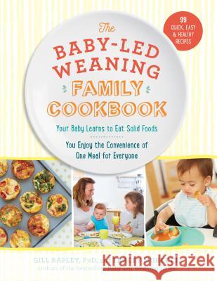 The Baby-Led Weaning Family Cookbook: Your Baby Learns to Eat Solid Foods, You Enjoy the Convenience of One Meal for Everyone