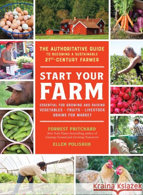 Start Your Farm: The Authoritative Guide to Becoming a Sustainable 21st Century Farmer