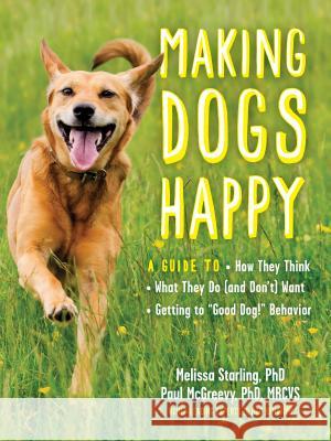 Making Dogs Happy: A Guide to How They Think, What They Do (and Don't) Want, and Getting to 