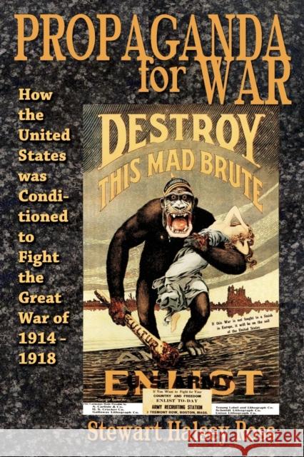 Propaganda for War: How the United States Was Conditioned to Fight the Great War of 1914-1918