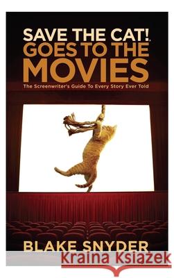 Save the Cat Goes to the Movies: The Screenwriter's Guide to Every Story Ever Told