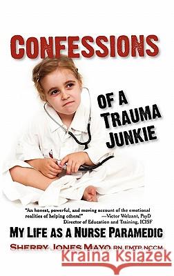 Confessions of a Trauma Junkie: My Life as a Nurse Paramedic