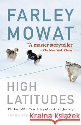High Latitudes: The Incredible True Story of an Arctic Journey by Master Storyteller Farley Mowat (17 Million Books Sold)