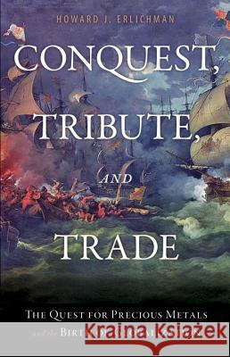 Conquest, Tribute, and Trade: The Quest for Precious Metals and the Birth of Globalization