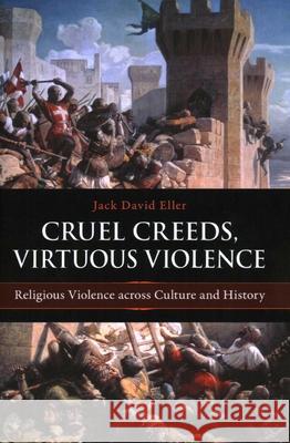 Cruel Creeds, Virtuous Violence: Religious Violence Across Culture and History