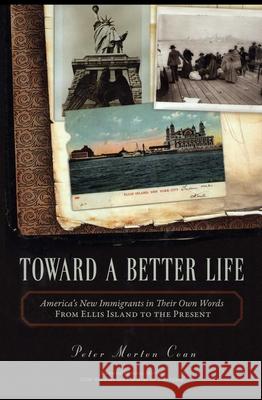 Toward a Better Life: America's New Immigrants in Their Own Words from Ellis Island to the Present