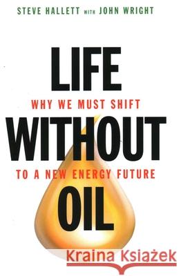 Life Without Oil: Why We Must Shift to a New Energy Future