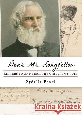 Dear Mr. Longfellow: Letters to and from the Children's Poet