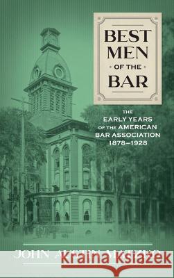 Best Men of the Bar: The Early Years of the American Bar Association 1878-1928