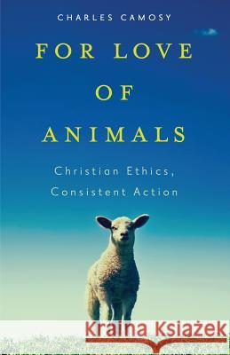 For Love of Animals: Christian Ethics, Consistent Action