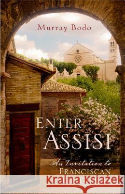 Enter Assisi: An Invitation to Franciscan Spirituality