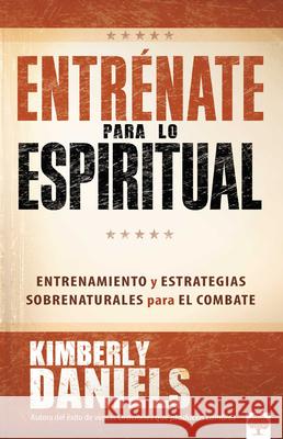 Entrénate Para Lo Espiritual: Entrenamiento Básico Y Estrategias Sobrenaturales Para El Combate
