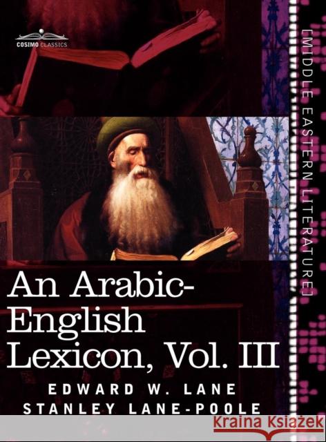 An Arabic-English Lexicon (in Eight Volumes), Vol. III: Derived from the Best and the Most Copious Eastern Sources