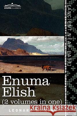 Enuma Elish (2 Volumes in One): The Seven Tablets of Creation; The Babylonian and Assyrian Legends Concerning the Creation of the World and of Mankind