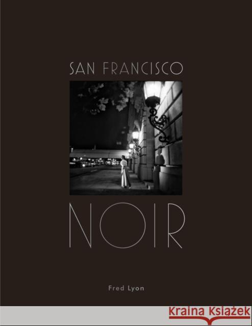 San Francisco Noir: Photographs by Fred Lyon (San Francisco Photography Book in Black and White Film Noir Style)