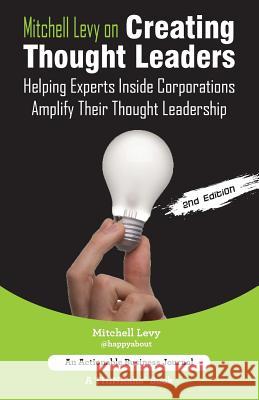 Mitchell Levy on Creating Thought Leaders (2nd Edition): Helping Experts Inside of Corporations Amplify Their Thought Leadership