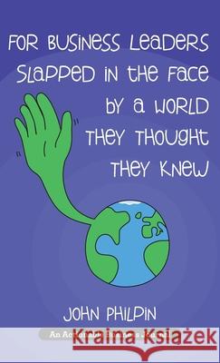 For Business Leaders Slapped in the Face by a World They Thought They Knew: A Human's Guide To Our New World - And How To Make It Work For Us