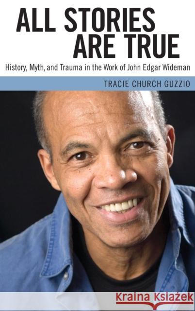 All Stories Are True: History, Myth, and Trauma in the Work of John Edgar Wideman