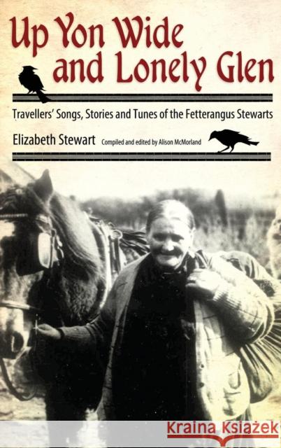 Up Yon Wide and Lonely Glen: Travellers' Songs, Stories and Tunes of the Fetterangus Stewarts