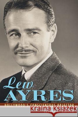 Lew Ayres: Hollywood's Conscientious Objector